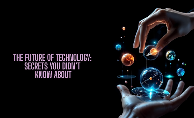 The Future of Technology: Secrets You Didn’t Know About