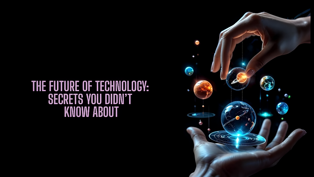 The Future of Technology: Secrets You Didn’t Know About